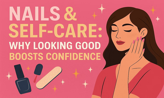 Nails & Self-Care: Why Looking Good Boosts Confidence