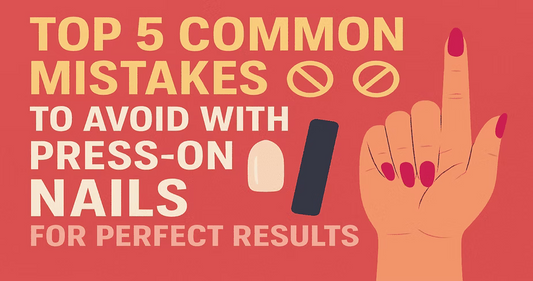 Top 5 Common Mistakes to Avoid with Press-On Nails for Perfect Results